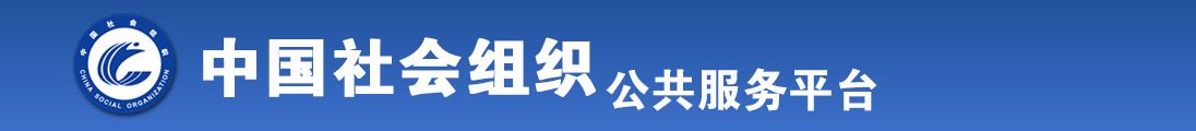 擦逼肏鸡八精品全国社会组织信息查询